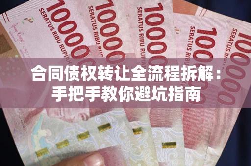 济南合同债权转让全流程拆解：手把手教你避坑指南
