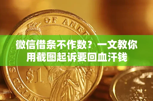 济南微信借条不作数？一文教你用截图起诉要回血汗钱