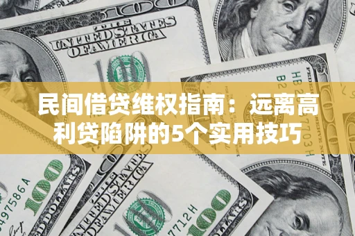 济南民间借贷维权指南：远离高利贷陷阱的5个实用技巧