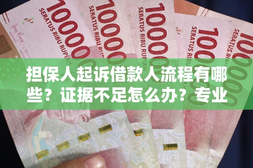 济南担保人起诉借款人流程有哪些？证据不足怎么办？专业律师解答