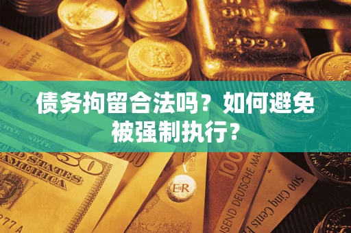 济南债务拘留合法吗？如何避免被强制执行？