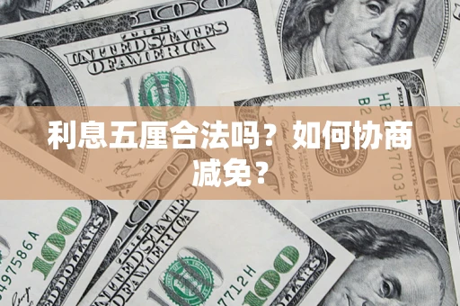 济南利息五厘合法吗？如何协商减免？