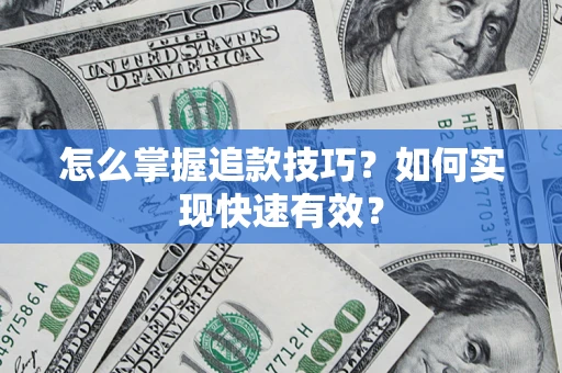 济南怎么掌握追款技巧？如何实现快速有效？