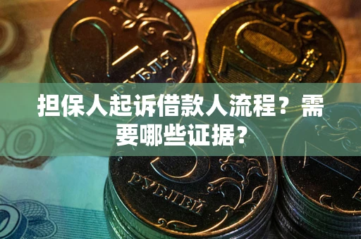 济南担保人起诉借款人流程?需要哪些证据? 济南担保人起诉借款人流程?需要哪些证据?