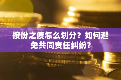 济南按份之债怎么划分？如何避免共同责任纠纷？