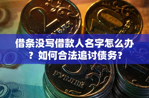 济南借条没写借款人名字怎么办？如何合法追讨债务？