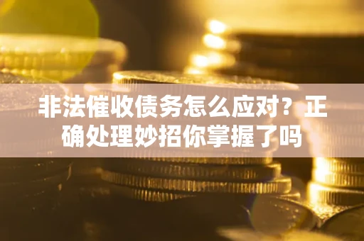济南非法催收债务怎么应对？正确处理妙招你掌握了吗