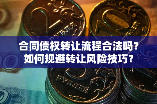 济南合同债权转让流程合法吗？如何规避转让风险技巧？