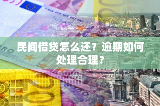 济南民间借贷怎么还？逾期如何处理合理？