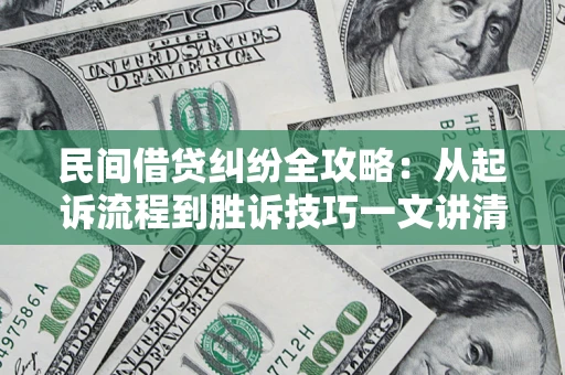 济南民间借贷纠纷全攻略：从起诉流程到胜诉技巧一文讲清