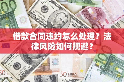济南借款合同违约怎么处理？法律风险如何规避？