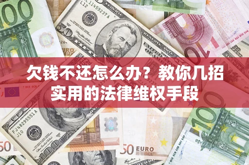 济南欠钱不还怎么办？教你几招实用的法律维权手段