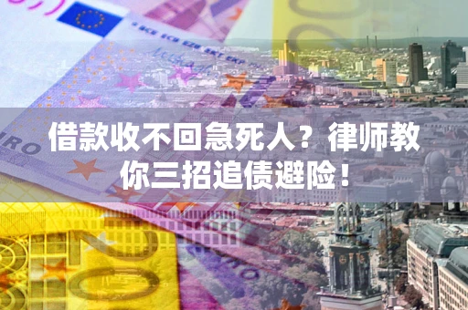 济南借款收不回急死人？律师教你三招追债避险！