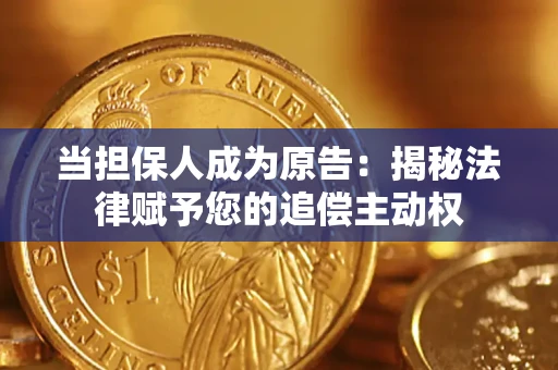 济南当担保人成为原告：揭秘法律赋予您的追偿主动权