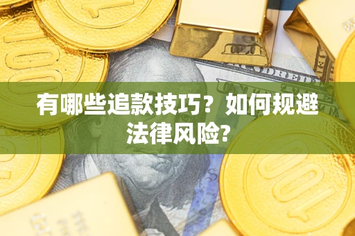 济南有哪些追款技巧？如何规避法律风险?