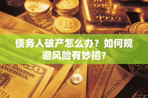 济南债务人破产怎么办？如何规避风险有妙招？