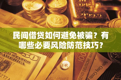 济南民间借贷如何避免被骗？有哪些必要风险防范技巧？