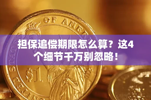 济南担保追偿期限怎么算?这4个细节千万别忽略! 济南担保追偿期限怎么算?这4个细节千万别忽略!