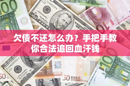 济南欠债不还怎么办？手把手教你合法追回血汗钱