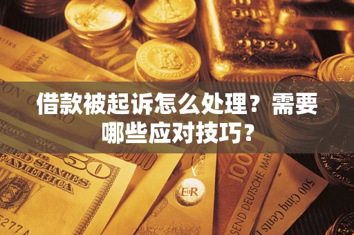 济南借款被起诉怎么处理？需要哪些应对技巧？