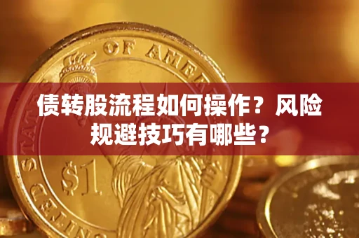 济南债转股流程如何操作？风险规避技巧有哪些？