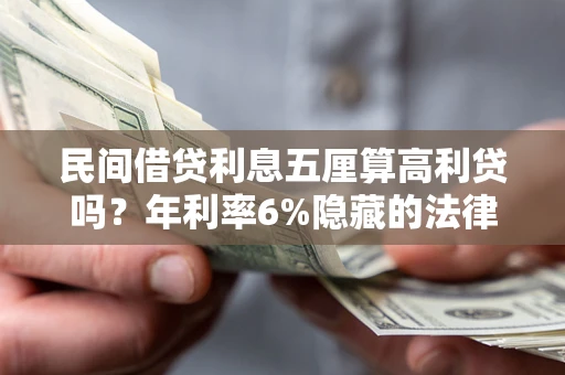 济南民间借贷利息五厘算高利贷吗？年利率6%隐藏的法律风险全解析