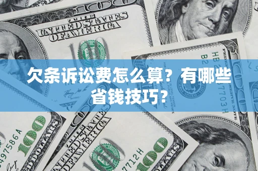 济南欠条诉讼费怎么算？有哪些省钱技巧？