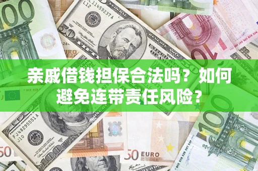 济南亲戚借钱担保合法吗？如何避免连带责任风险？