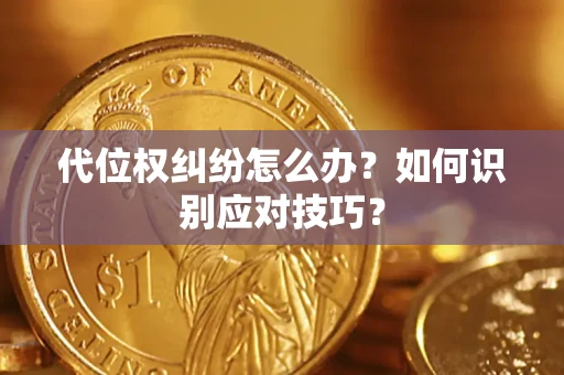 济南代位权纠纷怎么办？如何识别应对技巧？