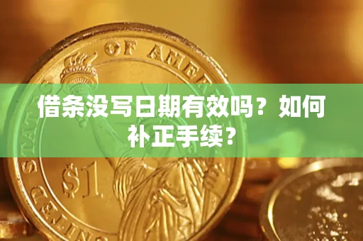 济南借条没写日期有效吗？如何补正手续？