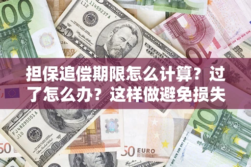 济南担保追偿期限怎么计算？过了怎么办？这样做避免损失！