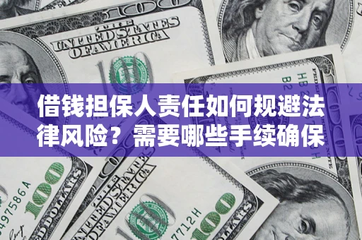 济南借钱担保人责任如何规避法律风险？需要哪些手续确保安全？