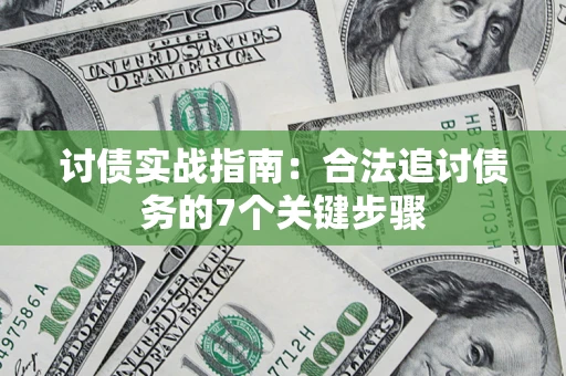 济南讨债实战指南：合法追讨债务的7个关键步骤