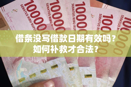 济南借条没写借款日期有效吗？如何补救才合法？
