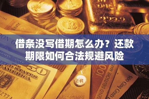 济南借条没写借期怎么办？还款期限如何合法规避风险
