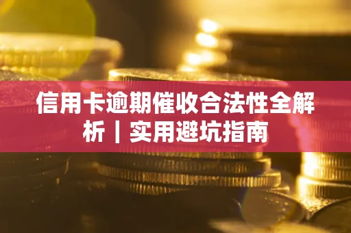 济南信用卡逾期催收合法性全解析｜实用避坑指南