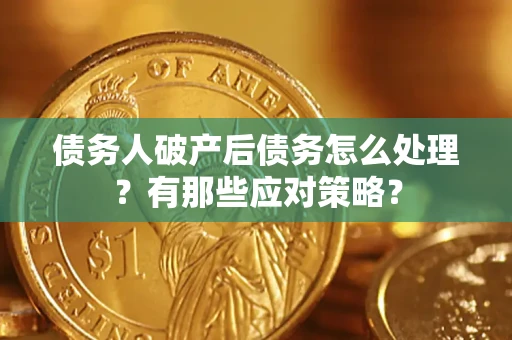 济南债务人破产后债务怎么处理？有那些应对策略？