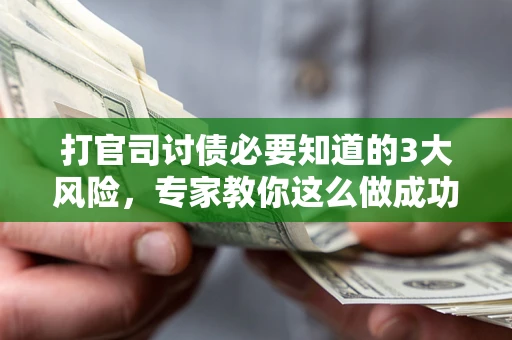 济南打官司讨债必要知道的3大风险，专家教你这么做成功率飙升