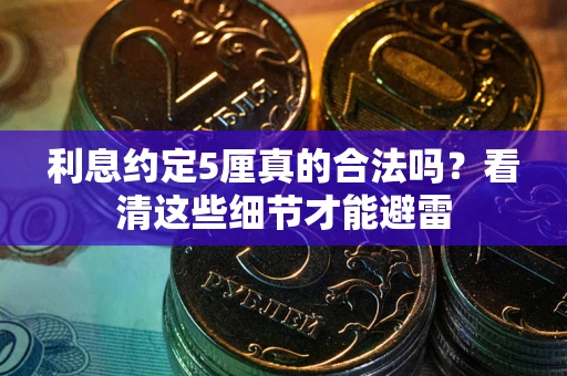 济南利息约定5厘真的合法吗？看清这些细节才能避雷