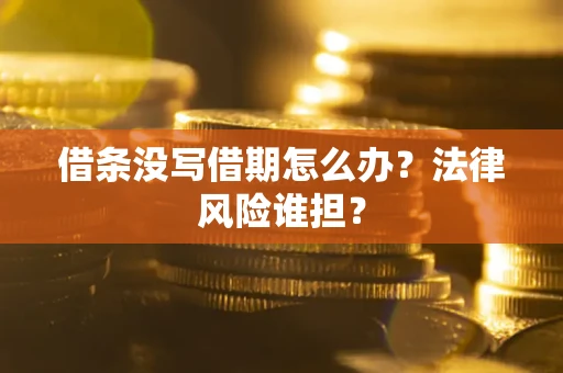济南借条没写借期怎么办？法律风险谁担？